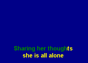 Sharing her thoughts
she is all alone
