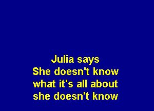 Julia says
She doesn't know
what it's all about
she doesn't know