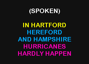 (SPOKEN)

IN HARTFORD
HEREFORD
AND HAMPSHIRE