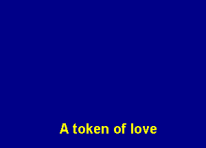 A token of love