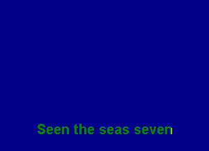 Seen the seas seven