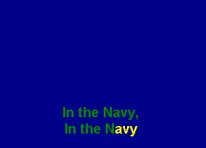 In the Navy,
In the Navy