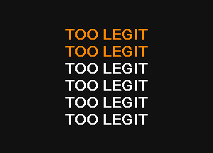 TOO LEGIT
TOO LEGIT
TOO LEGIT

TOO LEGIT
TOO LEGIT
TOO LEGIT