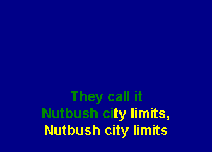 They call it
Nutbush city limits,
Nutbush city limits