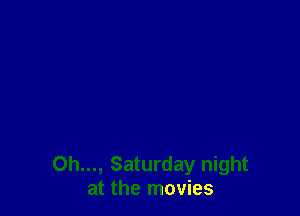 0h..., Saturday night
at the movies
