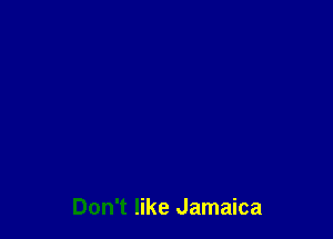 Don't like Jamaica