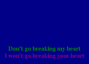 Don't go breaking my heart
I won't go breaking your heart