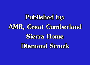 Published byz
AMR, Great Cumberland

Sierra Home
Diamond Struck
