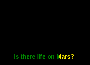 Is there life on Mars?