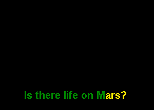 Is there life on Mars?