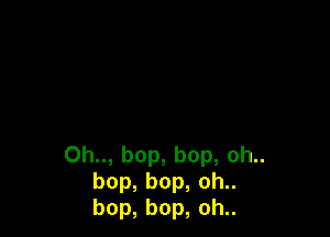 Oh,bop,bop,ohu
bop,bop,oh
bop,bop,oh