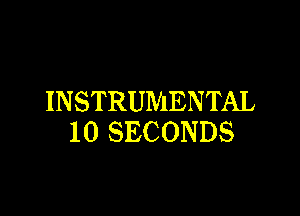 INSTRUMENTAL

lOSECONDS