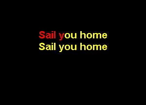Sail you home
Sail you home