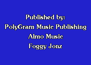 Published byz
PolyGram Music Publishing

Almo Music
Foggy Jonz