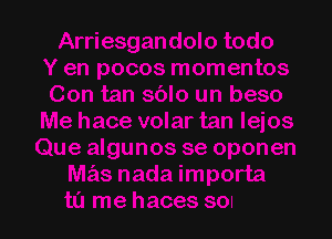 Mis amigos me hablan
y no presto atencic'm
En las clases ya he
perdido concentracic'm
Ya no aguanto (aste
deseo de estar junto a ti