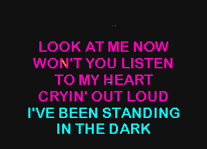 I'VE BEEN STANDING
IN THE DARK