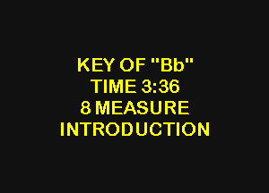 KEY OF Bb
TIME 3z36

8MEASURE
INTRODUCTION