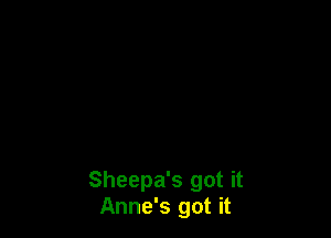 Sheepa's got it
Anne's got it