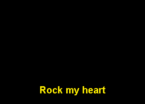 Rock my heart