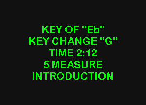 KEY OF Eb
KEY CHANGE G

TIME 2112
SMEASURE
INTRODUCTION