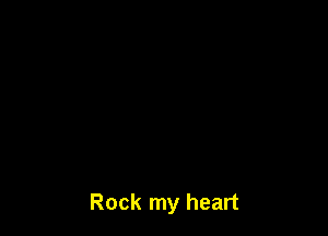 Rock my heart