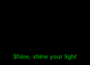 Shine, shine your light