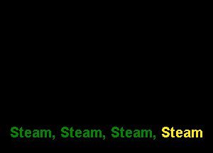 Steam, Steam, Steam, Steam