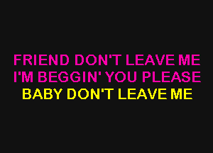 BABY DON'T LEAVE ME
