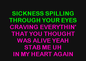 SICKNESS SPILLING
THROUGH YOUR EYES