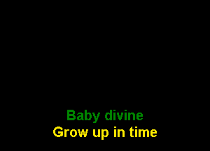 Baby divine
Grow up in time