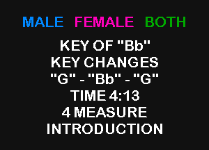 KEY OF Bb
KEY CHANGES

G - Bb - G
TIME4t13
4 MEASURE
INTRODUCTION