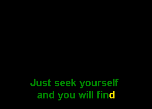 Just seek yourself
and you will find