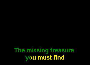 The missing treasure
you must find