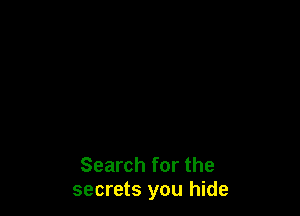 Search for the
secrets you hide