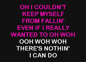 OOH WOH WOH
THERE'S NOTHIN'
ICAN DO