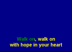 Walk on, walk on
with hope in your heart