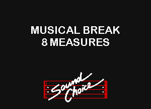 MUSICAL BREAK
8 MEASURES
