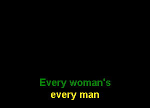 Every woman's
every man