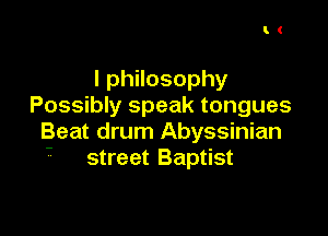 lthosophy
Possibly speak tongues

Beat drum Abyssinian
- street Baptist