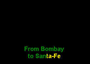 From Bombay
to Santa-Fe