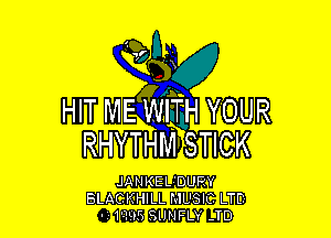 .8

A7,
HIT MEIMiRH YOUR

RHYTHM'STICK

JANKELDUPY
BLACKHILL MUSIC LTD
- 10.95 SIJNFLY -TD