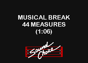 MUSICAL BREAK
44 MEASURES
(ma)