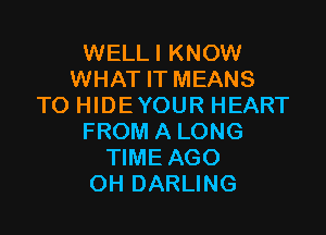 WELLI KNOW
WHAT IT MEANS
TO HIDEYOUR HEART

FROM A LONG
TIME AGO
OH DARLING