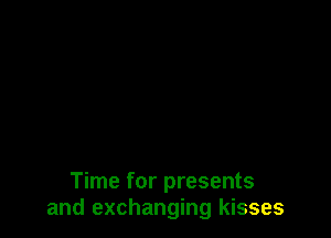 Time for presents
and exchanging kisses