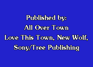 Published byz
All Over Town
Love This Town, New Wolf,

Sonyffree Publishing