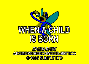 w

WHENQECHILD

IS B'QRN

ZhCHARiJAY
ARDMORE-BEECHWOOD-BRITICO
' 19395 SUNFLY -TD