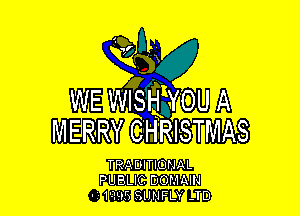 W

WE WIS SHEYOU A

MERRY CHRISTMAS

TRADITIONAL

PUBLIC DOMAIN
' 15195 SUNFLY -TD