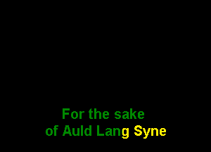 For the sake
of Auld Lang Syne