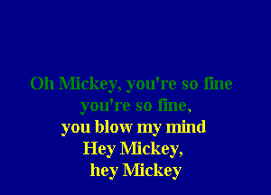Oh Mickey, you're so tine

you're so fine,
you blow my mind
Hey Mickey,
hey Mickey