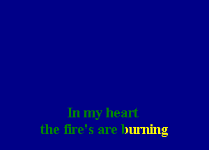 In my heart
the tire's are burning